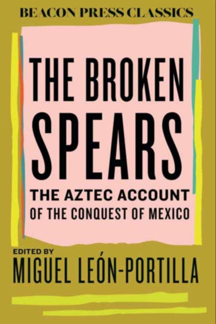 9780807019054-The Broken Spears : The Aztec Account of the Conquest of Mexico