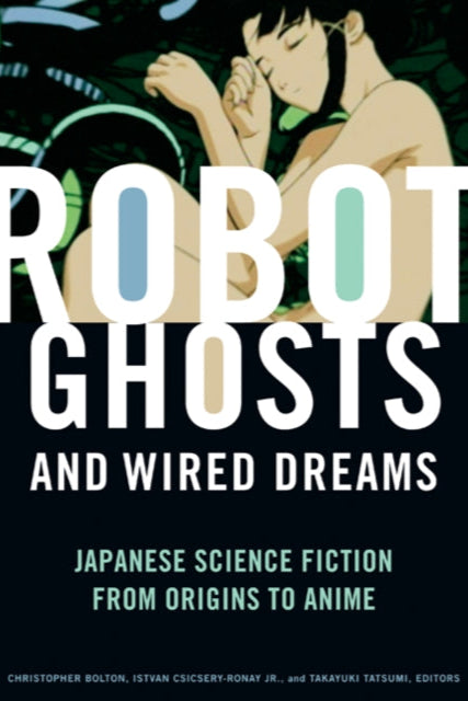 9780816649747-Robot Ghosts and Wired Dreams : Japanese Science Fiction from Origins to Anime