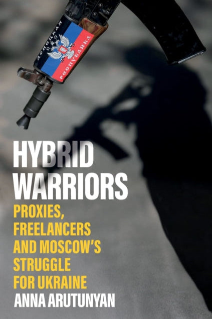 9781805260318-Hybrid Warriors : Proxies, Freelancers and Moscow's Struggle for Ukraine