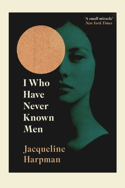 Book cover of 'I Who Have Never Known Men' by Jacqueline Harpman with a stylized face and circular design.