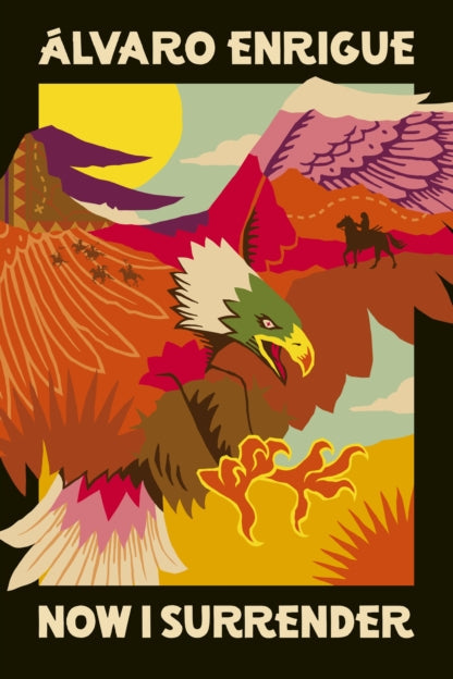 Book cover of 'Now I Surrender' by Álvaro Enrique with colorful eagle illustration and desert scene.