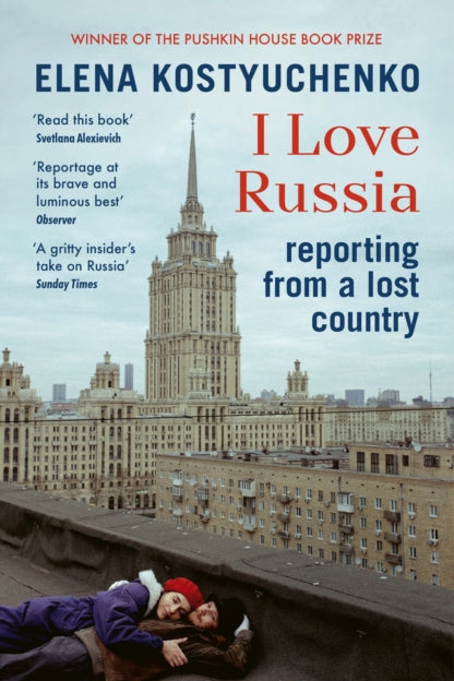 9781529923810-I Love Russia : Reporting from a Lost Country