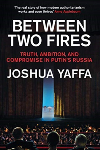 9781783783724-Between Two Fires : Truth, Ambition, and Compromise in Putin's Russia