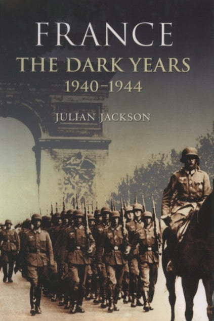 Book cover of 'France: The Dark Years 1940-1944' by Julian Jackson with soldiers and the Arc de Triomphe.