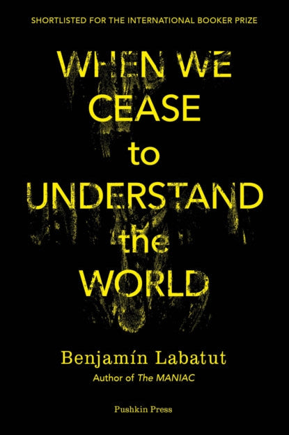 Book cover of 'When We Cease to Understand the World' by Benjamén Labatut with a black background and yellow text.