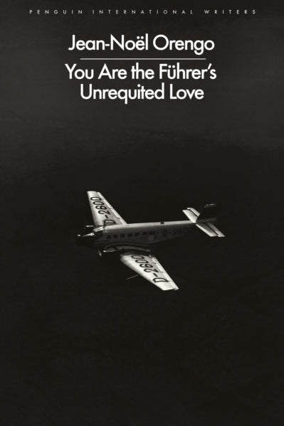 Book cover of 'You Are the Féuhrer's Unrequited Love' by Jean-Noél Orengo with a airplane silhouette.